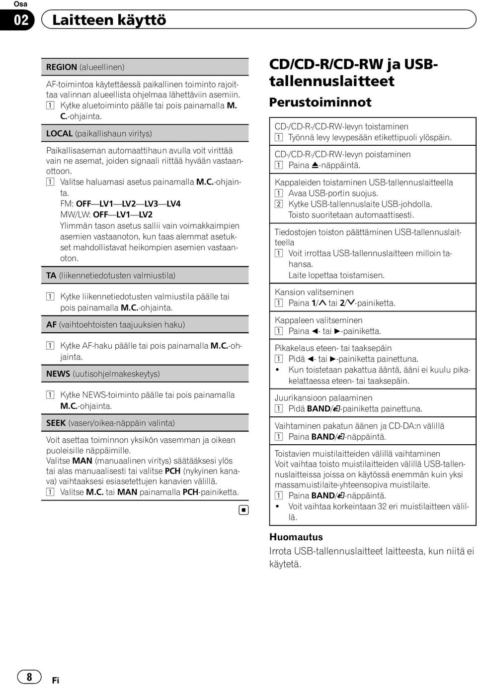 LOCAL (paikallishaun viritys) Paikallisaseman automaattihaun avulla voit virittää vain ne asemat, joiden signaali riittää hyvään vastaanottoon. 1 Valitse haluamasi asetus painamalla M.C.-ohjainta.