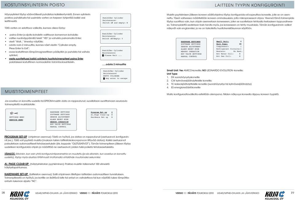 Tätä varten on selattava valikoita, kunnes oikea löytyy: Humidifier Cylinder Maintenance: Switch off and empty: Muistin pyyhkimisen jälkeen koneen säätöohjelma täytyy konfiguroida eli sopeuttaa