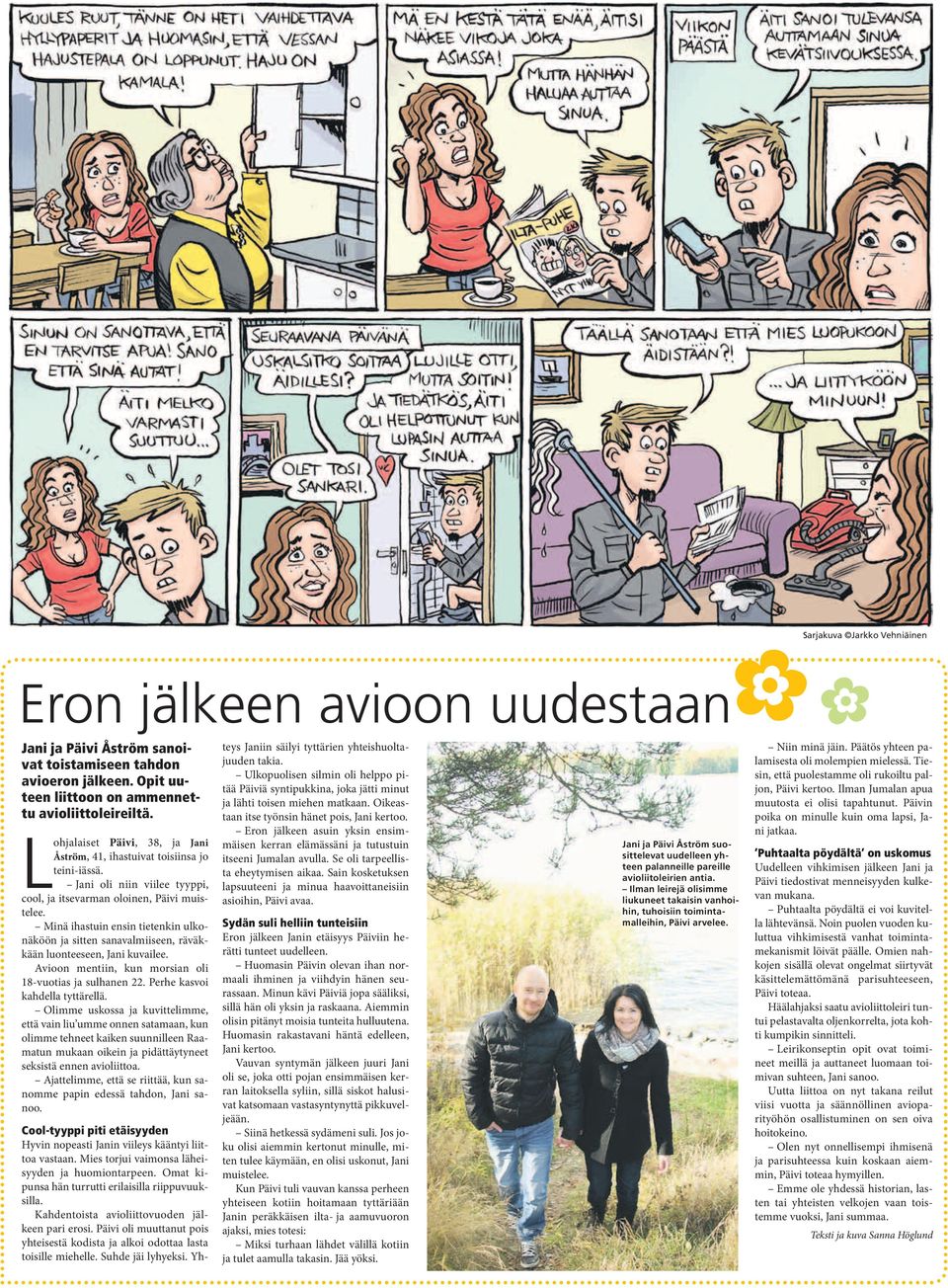 Minä ihastuin ensin tietenkin ulkonäköön ja sitten sanavalmiiseen, räväkkään luonteeseen, Jani kuvailee. Avioon mentiin, kun morsian oli 18-vuotias ja sulhanen 22. Perhe kasvoi kahdella tyttärellä.