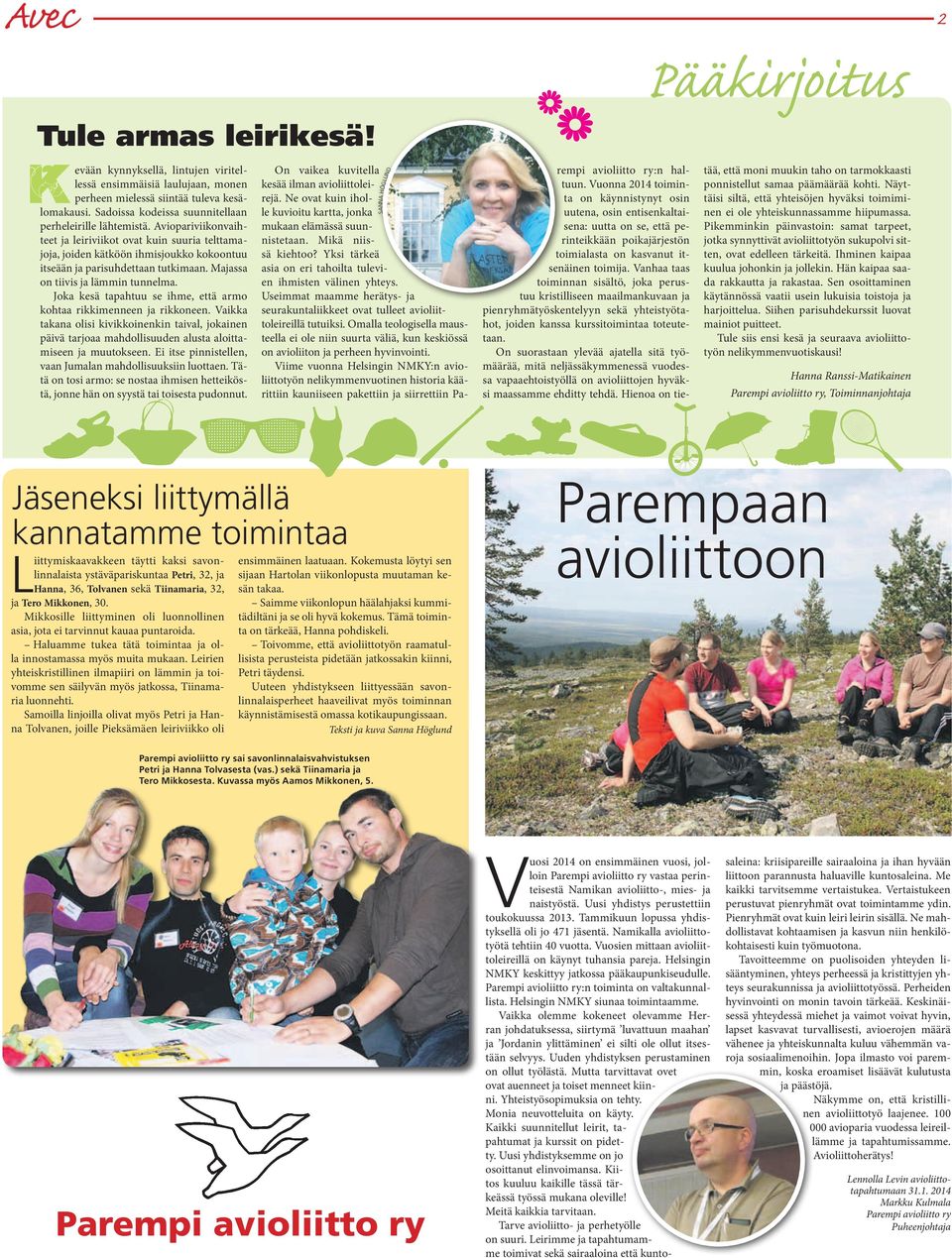 Majassa on tiivis ja lämmin tunnelma. Joka kesä tapahtuu se ihme, että armo kohtaa rikkimenneen ja rikkoneen.