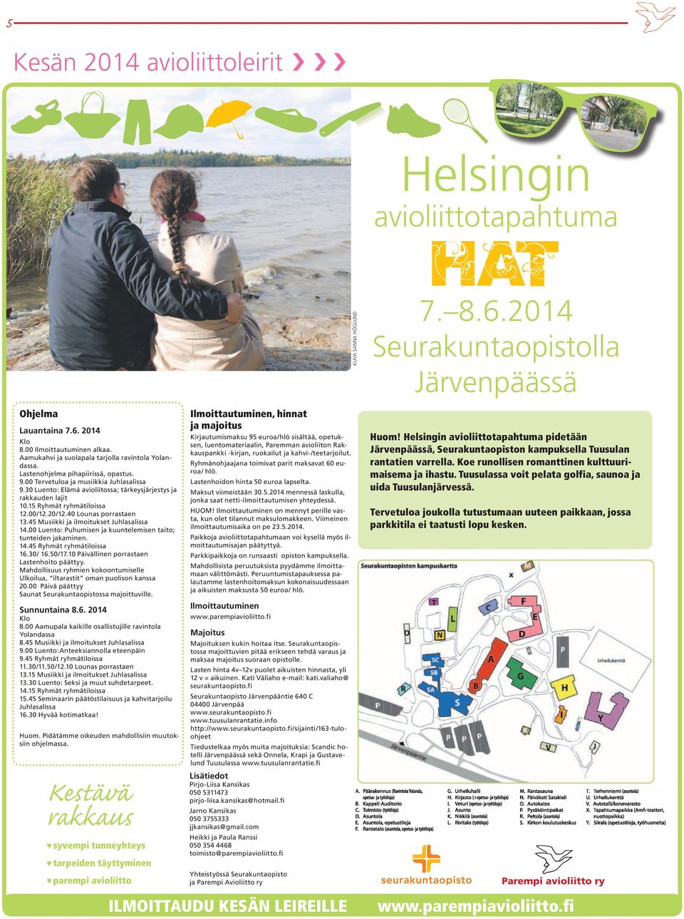 45 Musiikki ja ilmoitukset Juhlasalissa 14.00 Luento: Puhumisen ja kuuntelemisen taito; tunteiden jakaminen. 14.45 Ryhmät ryhmätiloissa 16.30/ 16.50/17.10 Päivällinen porrastaen Lastenhoito päättyy.