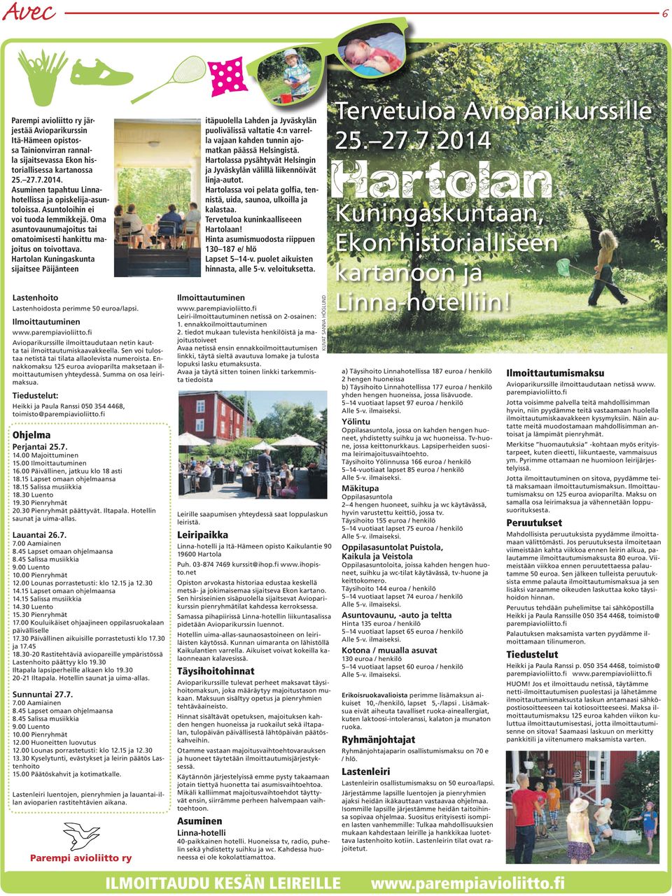 Hartolan Kuningaskunta sijaitsee Päijänteen Lastenhoito Lastenhoidosta perimme 50 euroa/lapsi. Ilmoittautuminen Avioparikurssille ilmoittaudutaan netin kautta tai ilmoittautumiskaavakkeella.