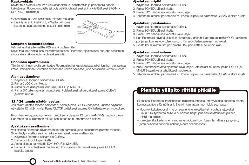 Käytä tätä käynnistääksesi tai sammuttaaksesi Roomban, ajoittaaksesi sille jopa seitsemän siivousaikaa viikkoa kohti ja ohjataksesi sitä.