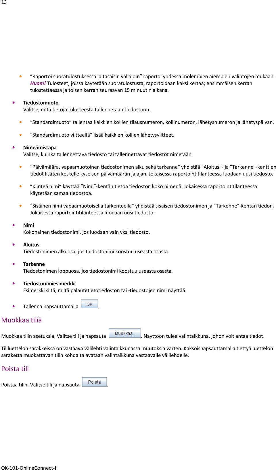 Tiedostomuoto Valitse, mitä tietoja tulosteesta tallennetaan tiedostoon. Standardimuoto tallentaa kaikkien kollien tilausnumeron, kollinumeron, lähetysnumeron ja lähetyspäivän.