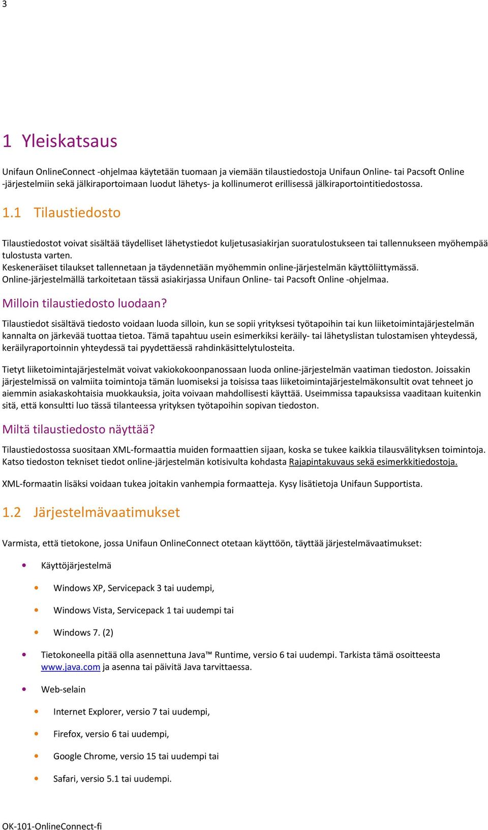 1 Tilaustiedosto Tilaustiedostot voivat sisältää täydelliset lähetystiedot kuljetusasiakirjan suoratulostukseen tai tallennukseen myöhempää tulostusta varten.