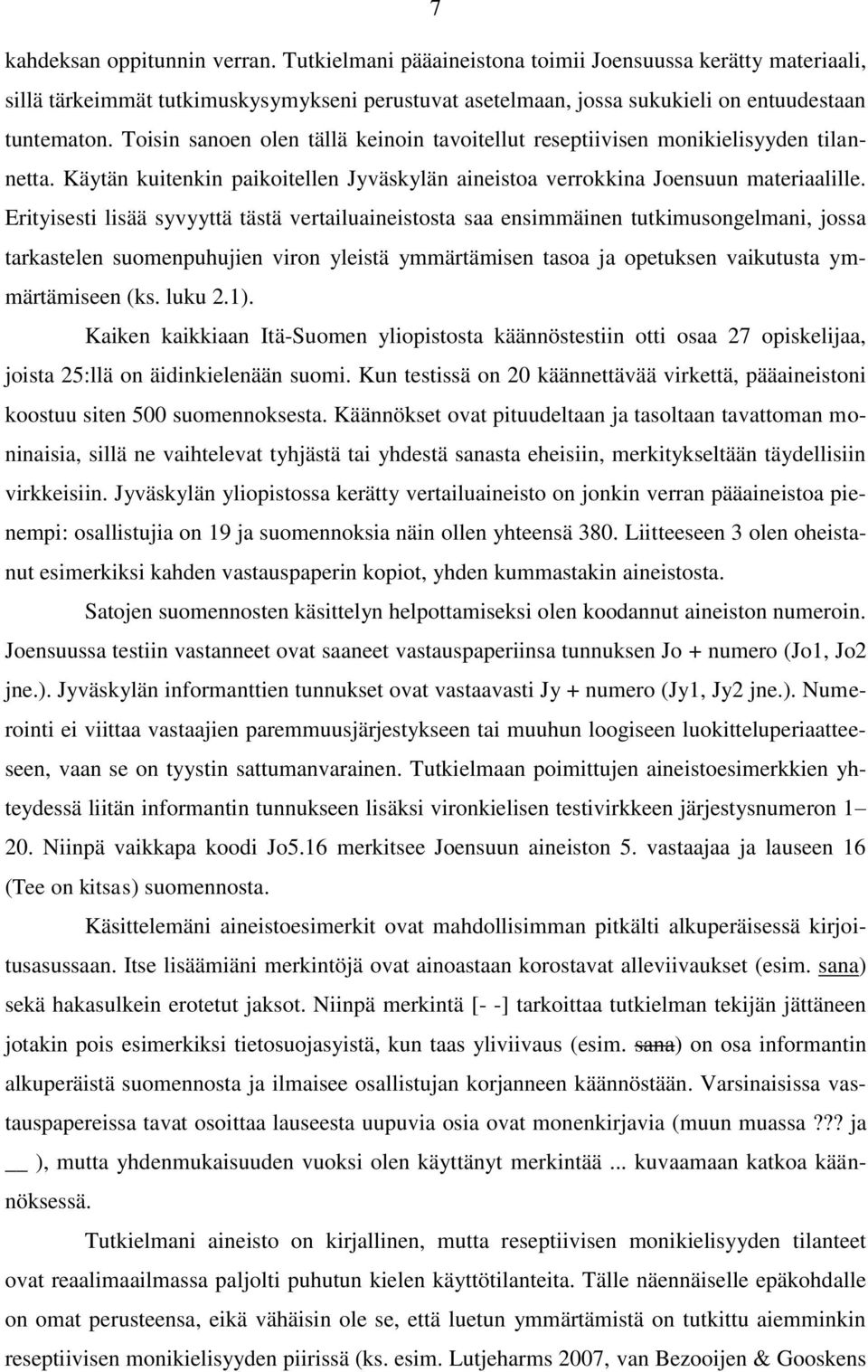 Erityisesti lisää syvyyttä tästä vertailuaineistosta saa ensimmäinen tutkimusongelmani, jossa tarkastelen suomenpuhujien viron yleistä ymmärtämisen tasoa ja opetuksen vaikutusta ymmärtämiseen (ks.