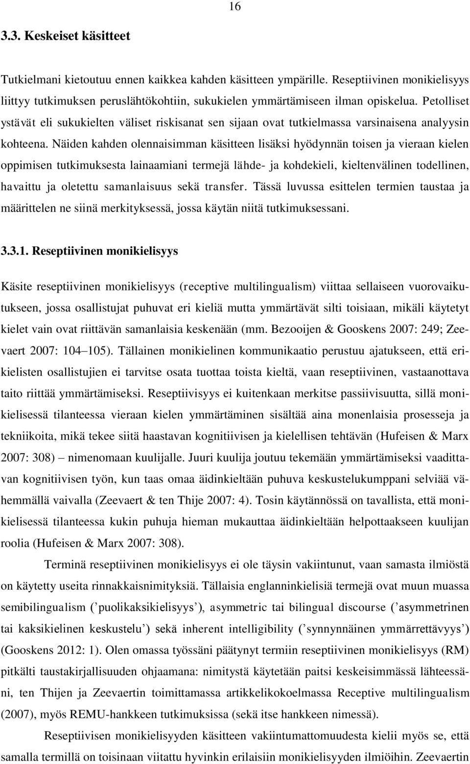 Näiden kahden olennaisimman käsitteen lisäksi hyödynnän toisen ja vieraan kielen oppimisen tutkimuksesta lainaamiani termejä lähde- ja kohdekieli, kieltenvälinen todellinen, havaittu ja oletettu