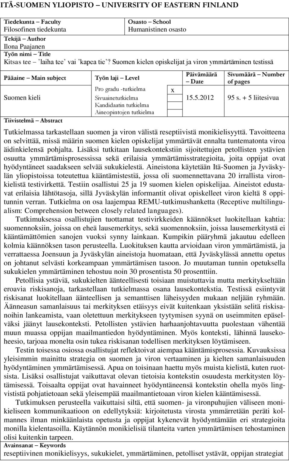 Suomen kielen opiskelijat ja viron ymmärtäminen testissä Pääaine Main subject Suomen kieli Tiivistelmä Abstract Työn laji Level Pro gradu -tutkielma Sivuainetutkielma Kandidaatin tutkielma