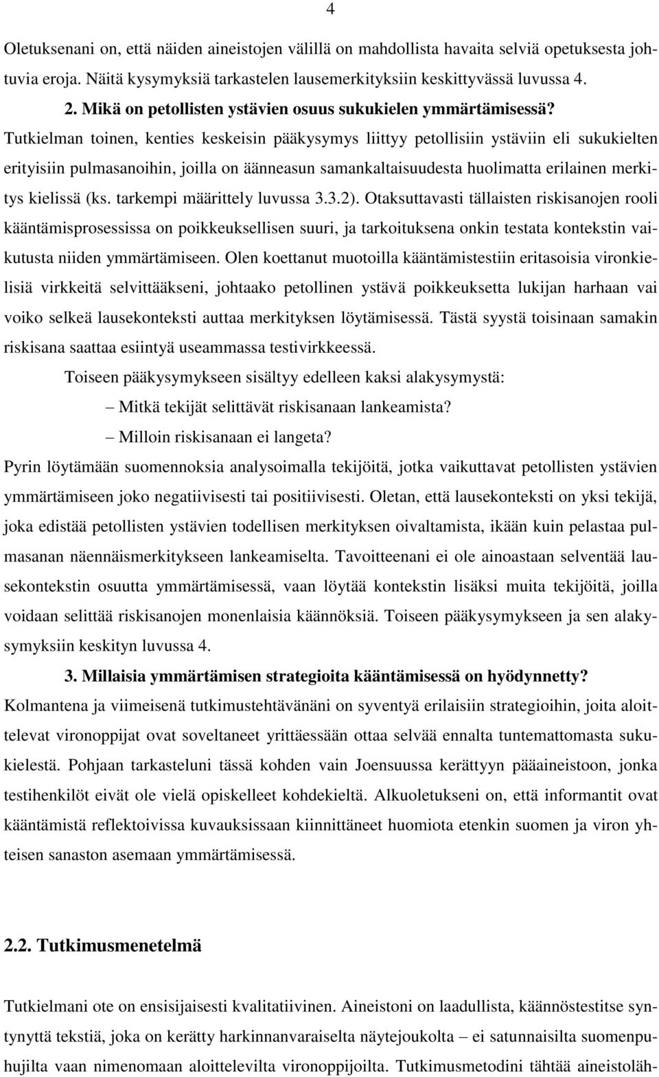 Tutkielman toinen, kenties keskeisin pääkysymys liittyy petollisiin ystäviin eli sukukielten erityisiin pulmasanoihin, joilla on äänneasun samankaltaisuudesta huolimatta erilainen merkitys kielissä