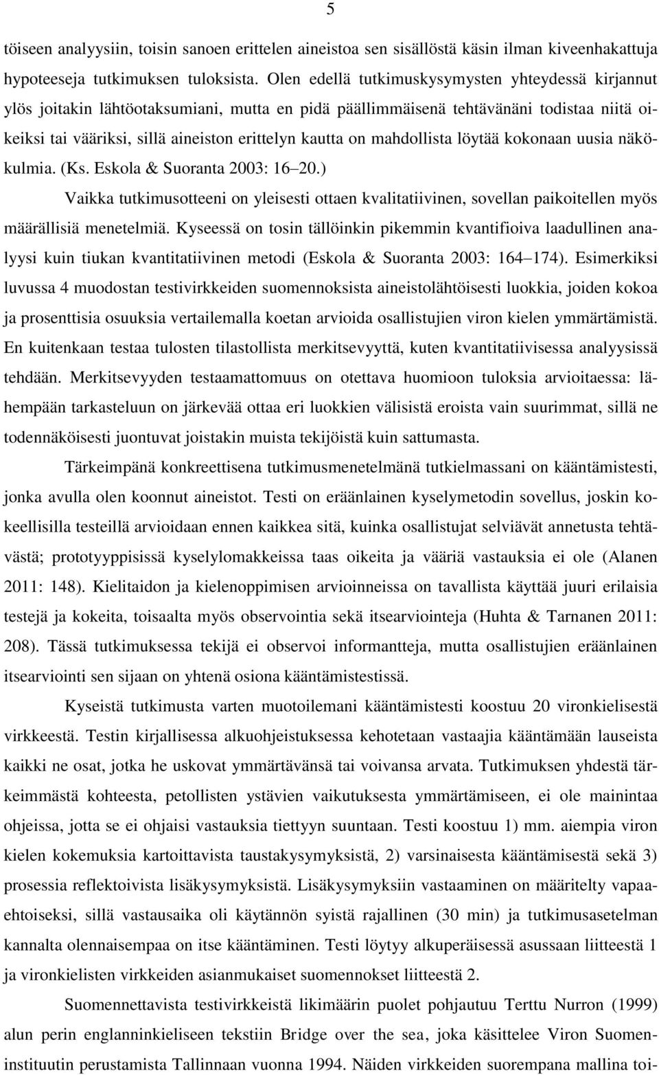 mahdollista löytää kokonaan uusia näkökulmia. (Ks. Eskola & Suoranta 2003: 16 20.) Vaikka tutkimusotteeni on yleisesti ottaen kvalitatiivinen, sovellan paikoitellen myös määrällisiä menetelmiä.