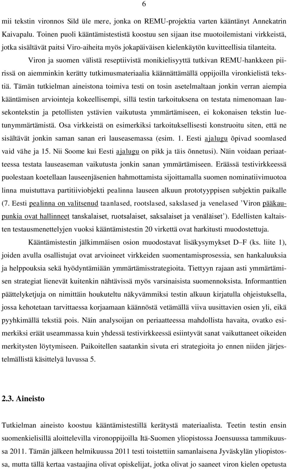 Viron ja suomen välistä reseptiivistä monikielisyyttä tutkivan REMU-hankkeen piirissä on aiemminkin kerätty tutkimusmateriaalia käännättämällä oppijoilla vironkielistä tekstiä.