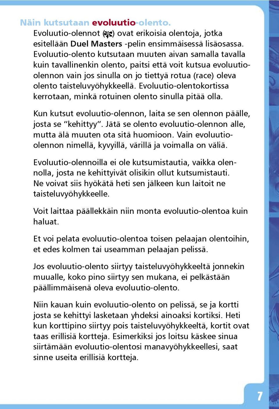 taisteluvyöhykkeellä. Evoluutio-olentokortissa kerrotaan, minkä rotuinen olento sinulla pitää olla. Kun kutsut evoluutio-olennon, laita se sen olennon päälle, josta se kehittyy.