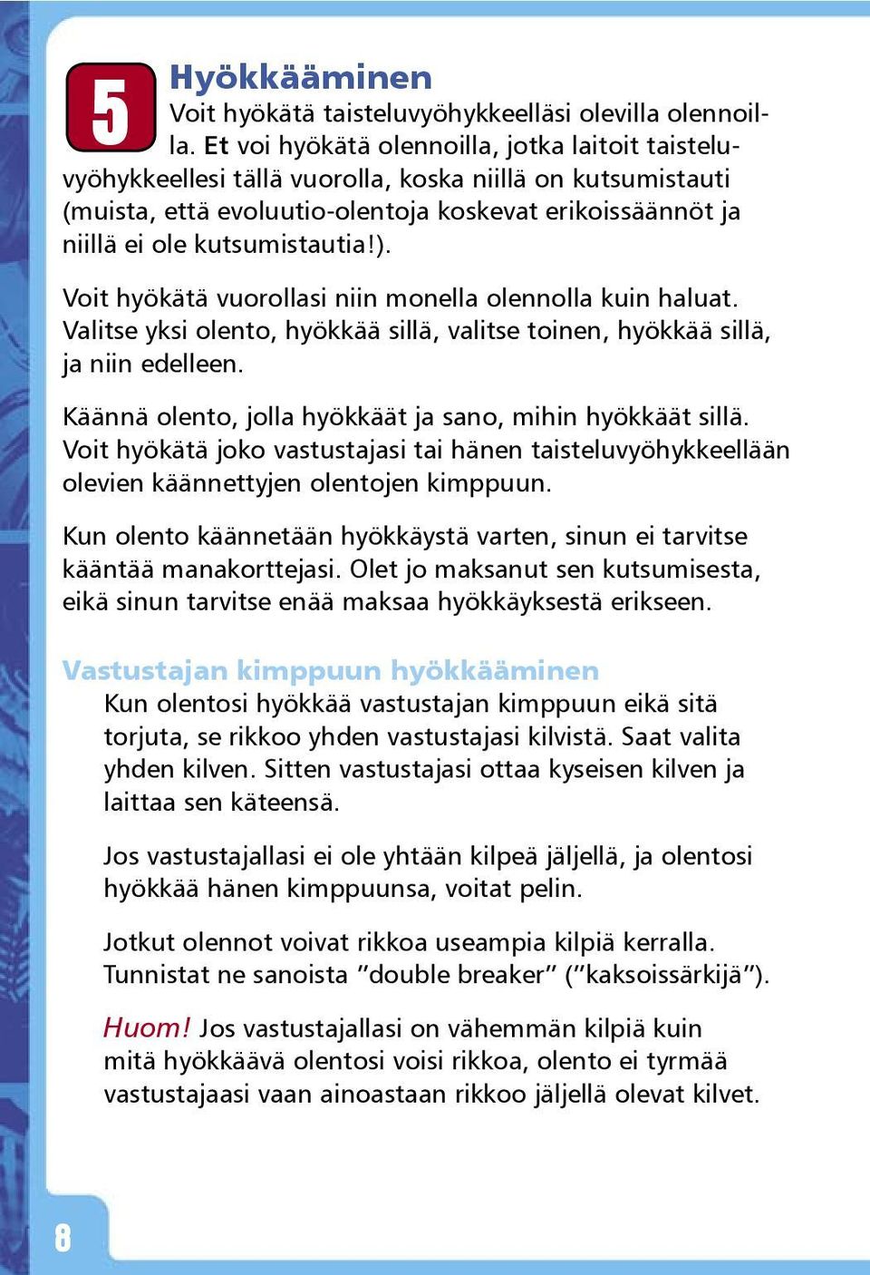 ). Voit hyökätä vuorollasi niin monella olennolla kuin haluat. Valitse yksi olento, hyökkää sillä, valitse toinen, hyökkää sillä, ja niin edelleen.