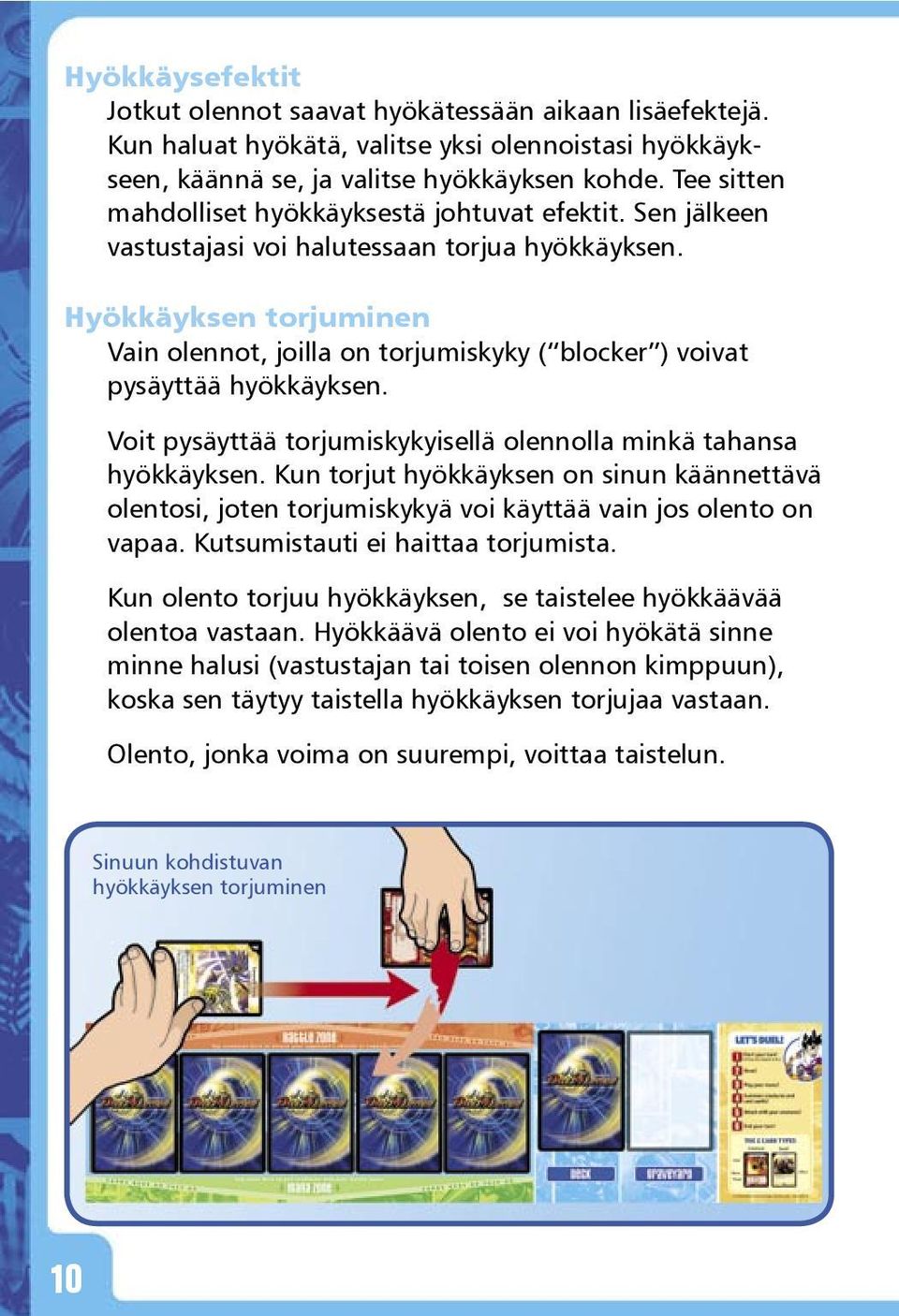 Hyökkäyksen torjuminen Vain olennot, joilla on torjumiskyky ( blocker ) voivat pysäyttää hyökkäyksen. Voit pysäyttää torjumiskykyisellä olennolla minkä tahansa hyökkäyksen.