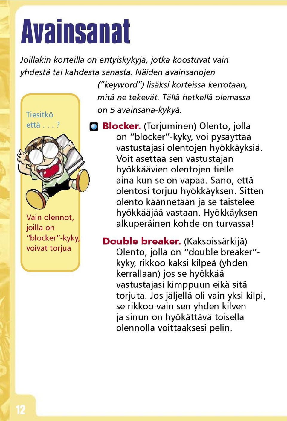 (Torjuminen) Olento, jolla on blocker -kyky, voi pysäyttää vastustajasi olentojen hyökkäyksiä. Voit asettaa sen vastustajan hyökkäävien olentojen tielle aina kun se on vapaa.