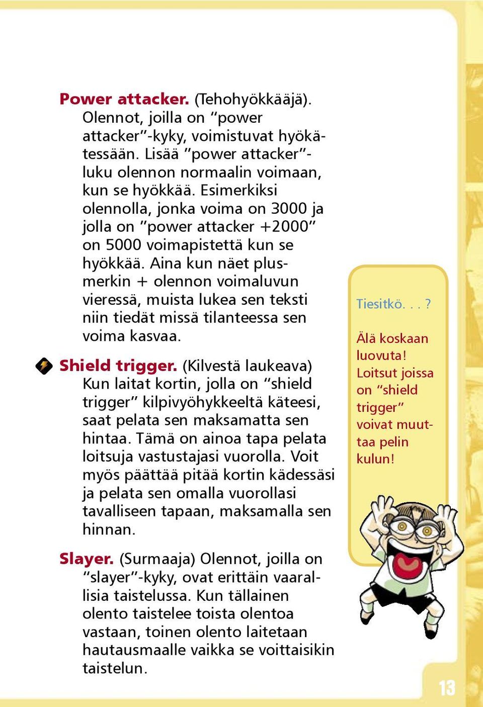 Aina kun näet plusmerkin + olennon voimaluvun vieressä, muista lukea sen teksti niin tiedät missä tilanteessa sen voima kasvaa. Shield trigger.