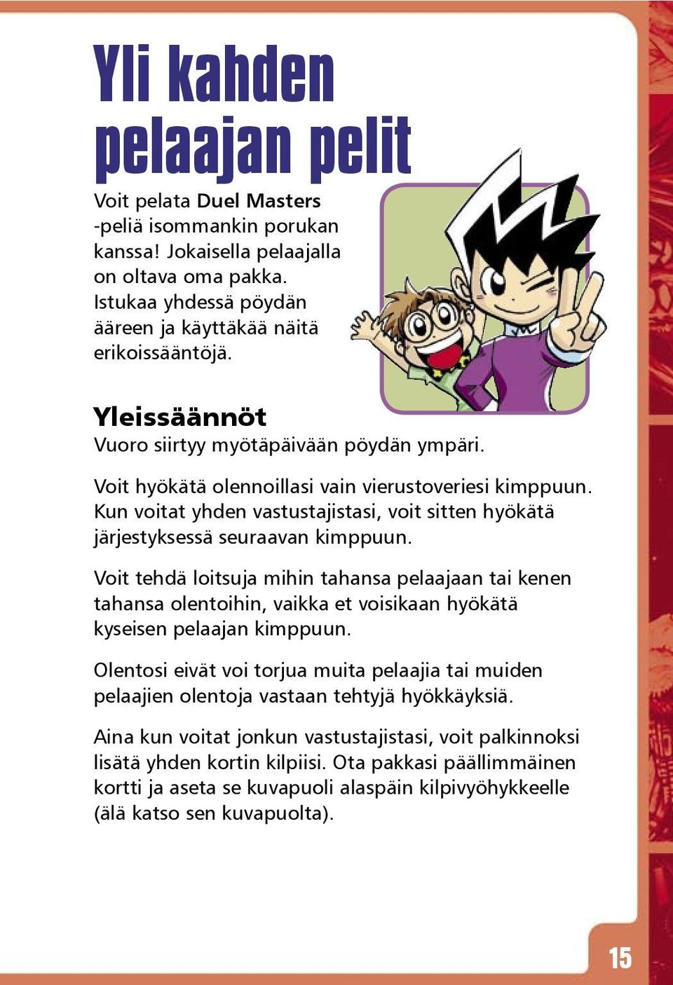 Voit tehdä loitsuja mihin tahansa pelaajaan tai kenen tahansa olentoihin, vaikka et voisikaan hyökätä kyseisen pelaajan kimppuun.