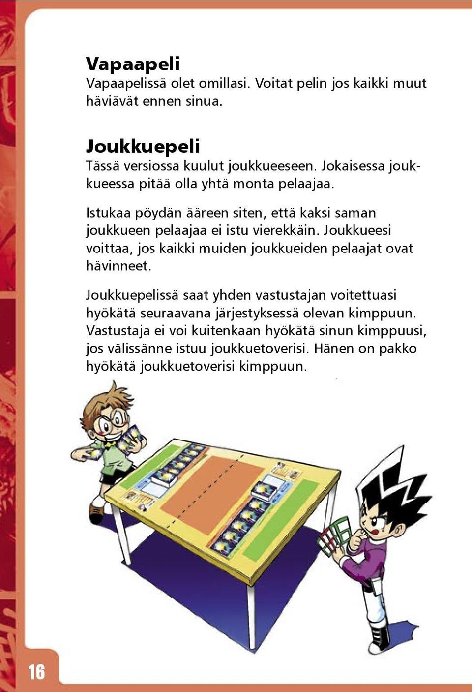 Joukkueesi voittaa, jos kaikki muiden joukkueiden pelaajat ovat hävinneet.
