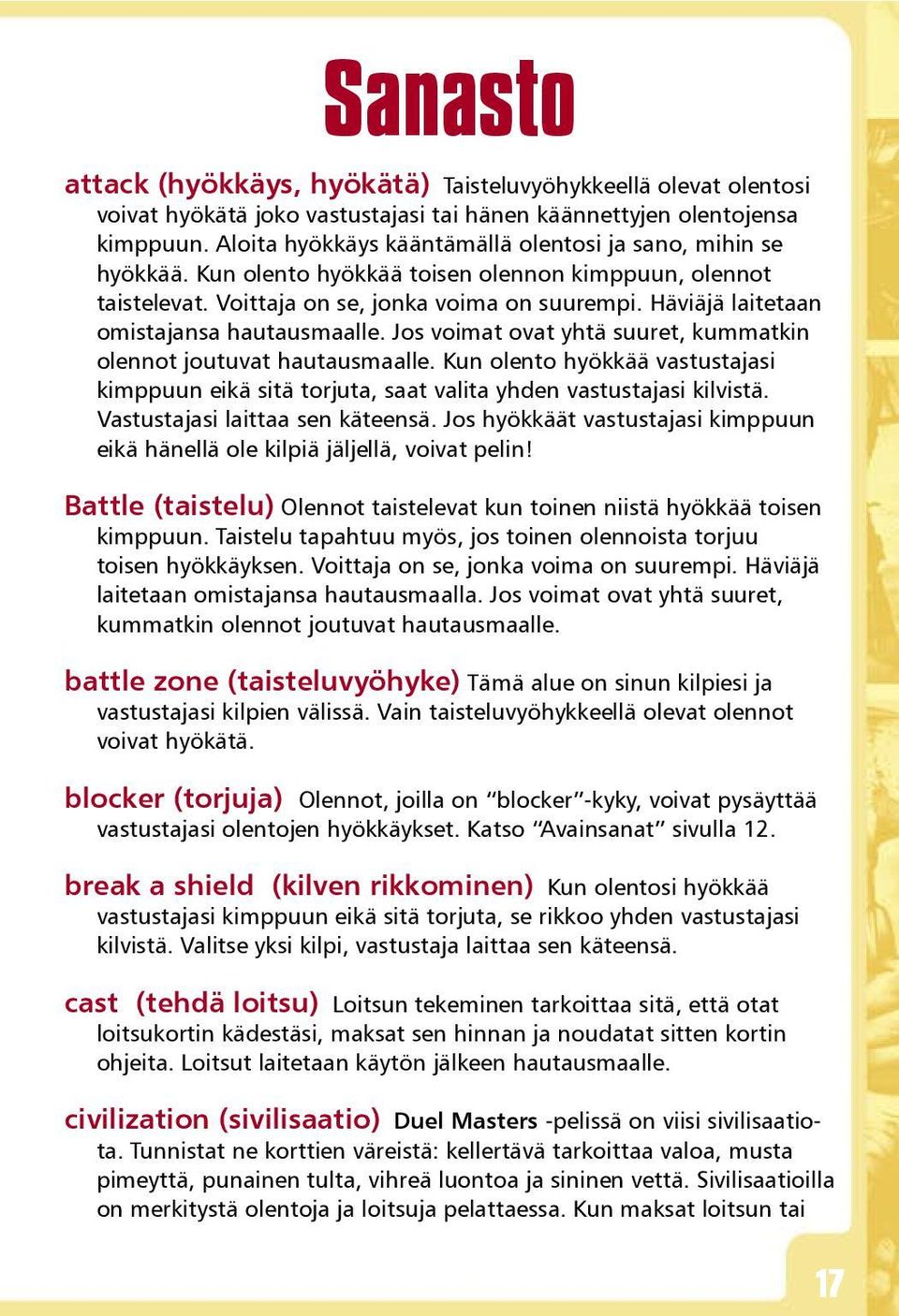 Häviäjä laitetaan omistajansa hautausmaalle. Jos voimat ovat yhtä suuret, kummatkin olennot joutuvat hautausmaalle.
