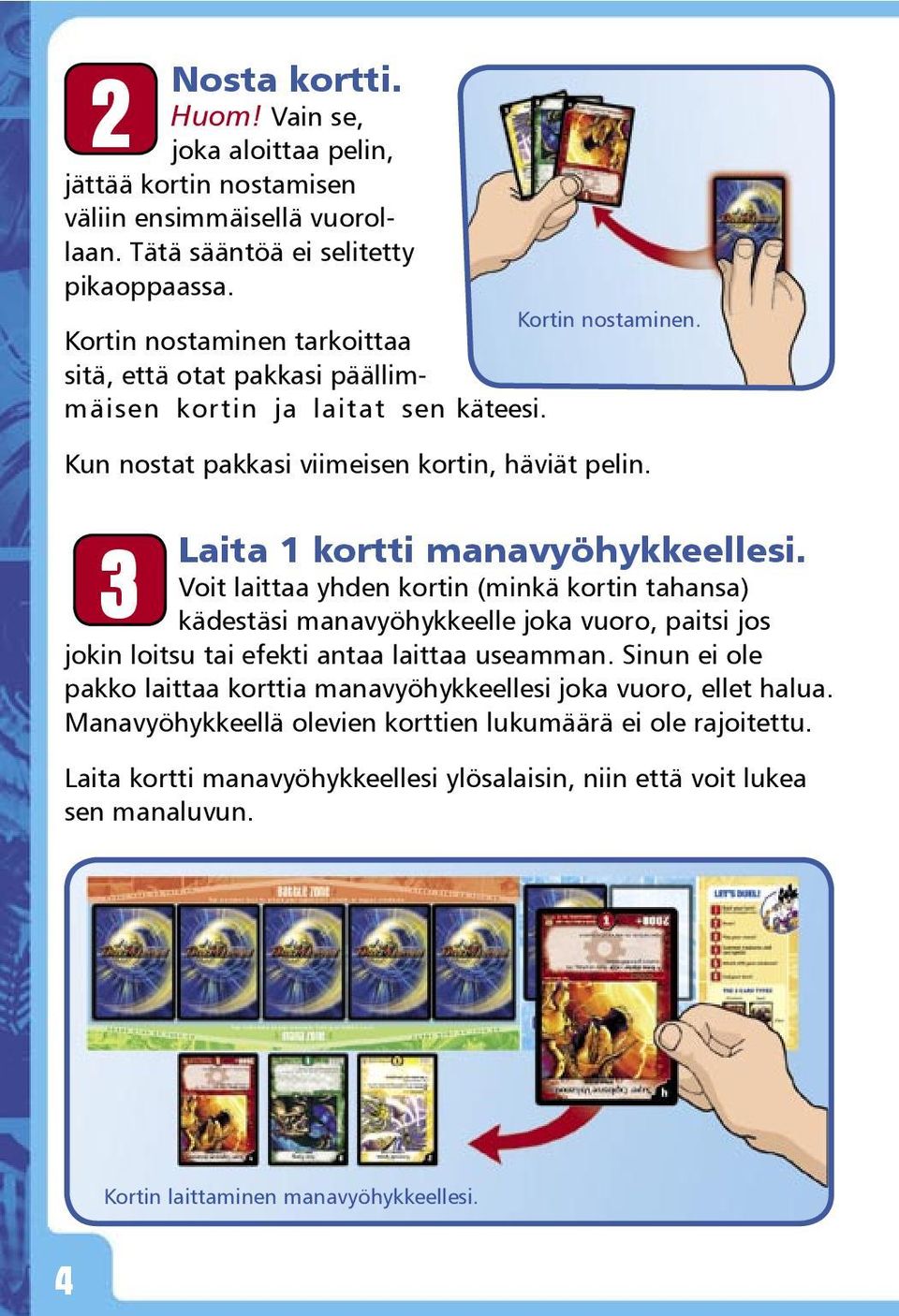 Voit laittaa yhden kortin (minkä kortin tahansa) kädestäsi manavyöhykkeelle joka vuoro, paitsi jos jokin loitsu tai efekti antaa laittaa useamman.