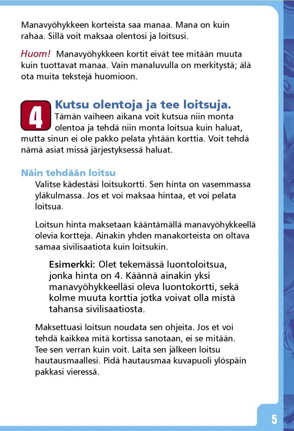 Tämän vaiheen aikana voit kutsua niin monta olentoa ja tehdä niin monta loitsua kuin haluat, mutta sinun ei ole pakko pelata yhtään korttia. Voit tehdä nämä asiat missä järjestyksessä haluat.
