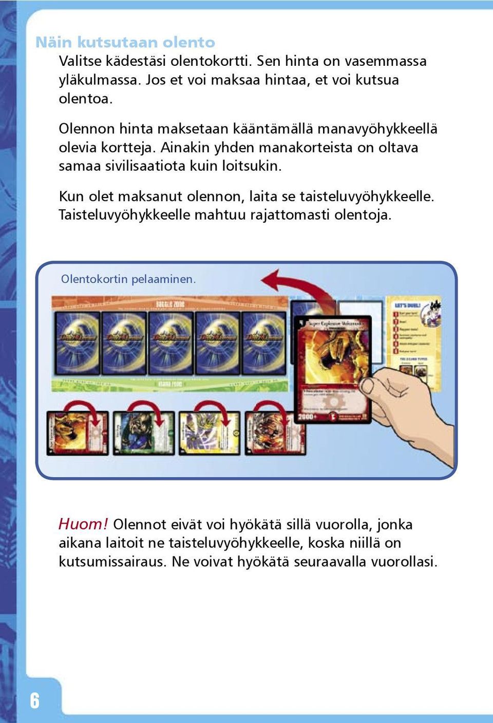 Kun olet maksanut olennon, laita se taisteluvyöhykkeelle. Taisteluvyöhykkeelle mahtuu rajattomasti olentoja. Olentokortin pelaaminen. Huom!