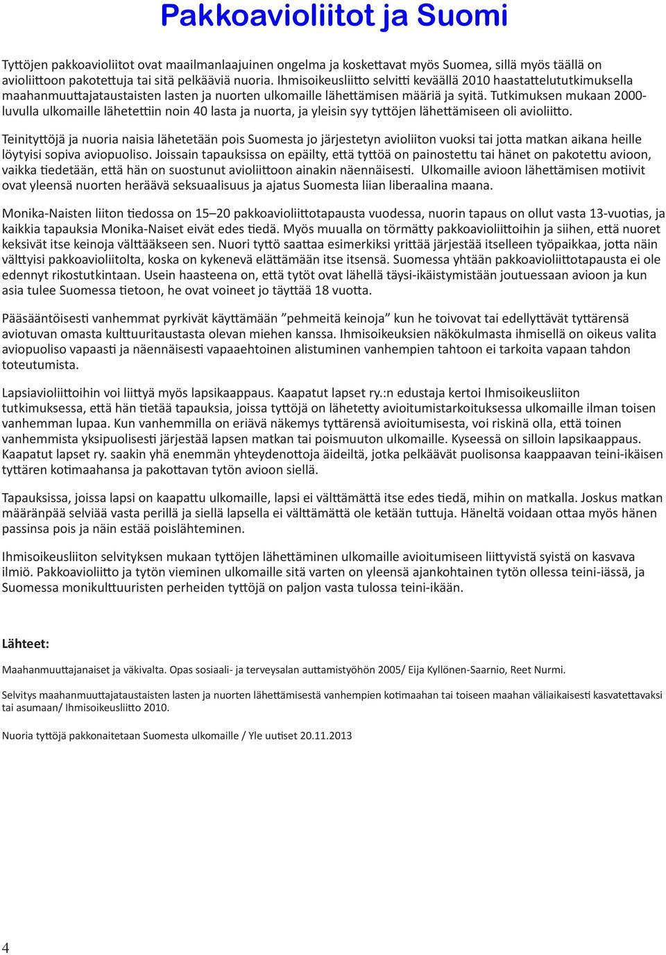 Tutkimuksen mukaan 2000- luvulla ulkomaille lähetettiin noin 40 lasta ja nuorta, ja yleisin syy tyttöjen lähettämiseen oli avioliitto.