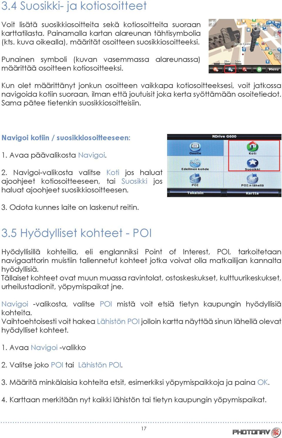 Kun olet määrittänyt jonkun osoitteen vaikkapa kotiosoitteeksesi, voit jatkossa navigoida kotiin suoraan, ilman että joutuisit joka kerta syöttämään osoitetiedot.