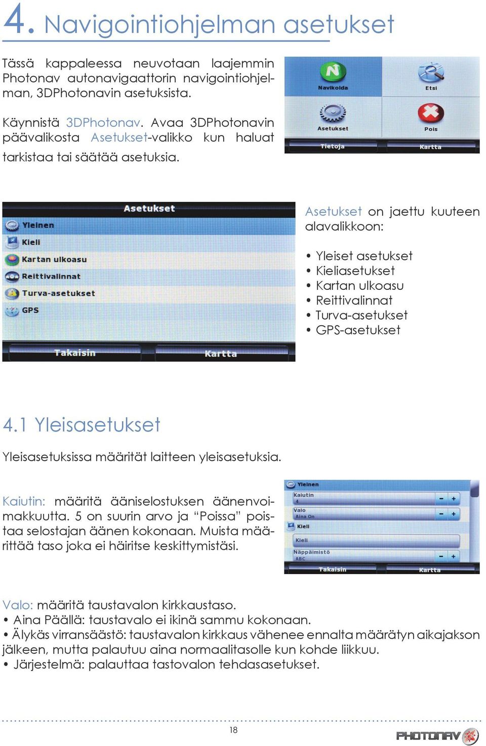 Asetukset on jaettu kuuteen alavalikkoon: Yleiset asetukset Kieliasetukset Kartan ulkoasu Reittivalinnat Turva-asetukset GPS-asetukset 4.