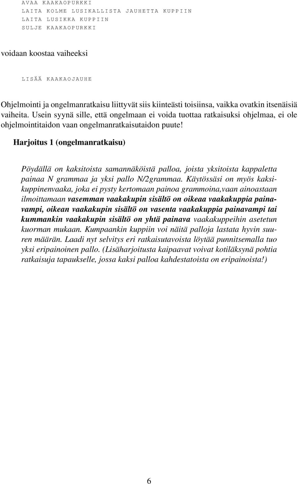 Usein syynä sille, että ongelmaan ei voida tuottaa ratkaisuksi ohjelmaa, ei ole ohjelmointitaidon vaan ongelmanratkaisutaidon puute!