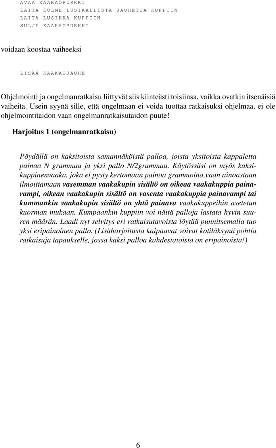 Usein syynä sille, että ongelmaan ei voida tuottaa ratkaisuksi ohjelmaa, ei ole ohjelmointitaidon vaan ongelmanratkaisutaidon puute!