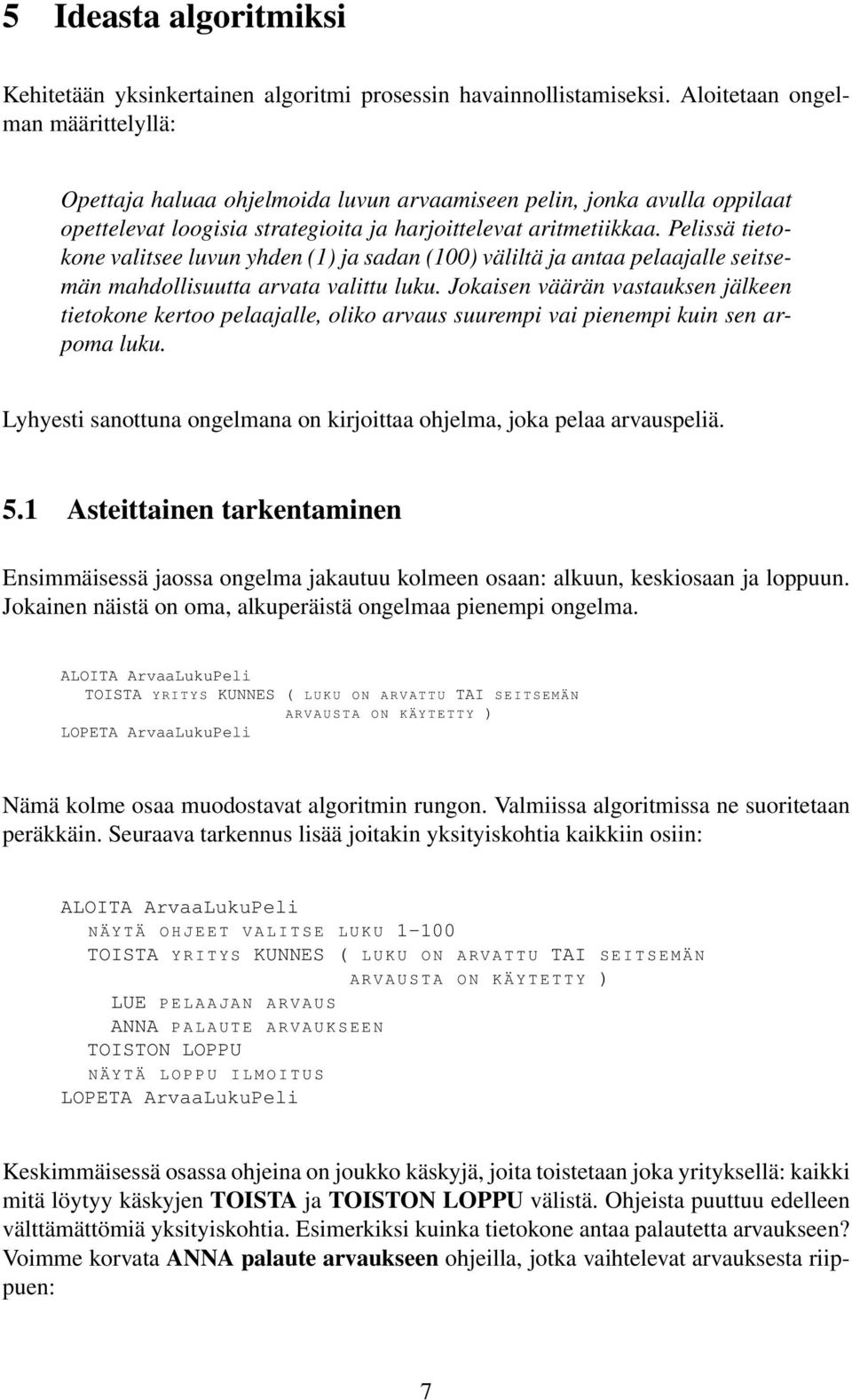 Pelissä tietokone valitsee luvun yhden (1) ja sadan (100) väliltä ja antaa pelaajalle seitsemän mahdollisuutta arvata valittu luku.