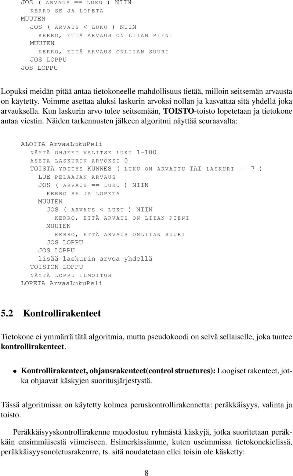 Voimme asettaa aluksi laskurin arvoksi nollan ja kasvattaa sitä yhdellä joka arvauksella. Kun laskurin arvo tulee seitsemään, TOISTO-toisto lopetetaan ja tietokone antaa viestin.