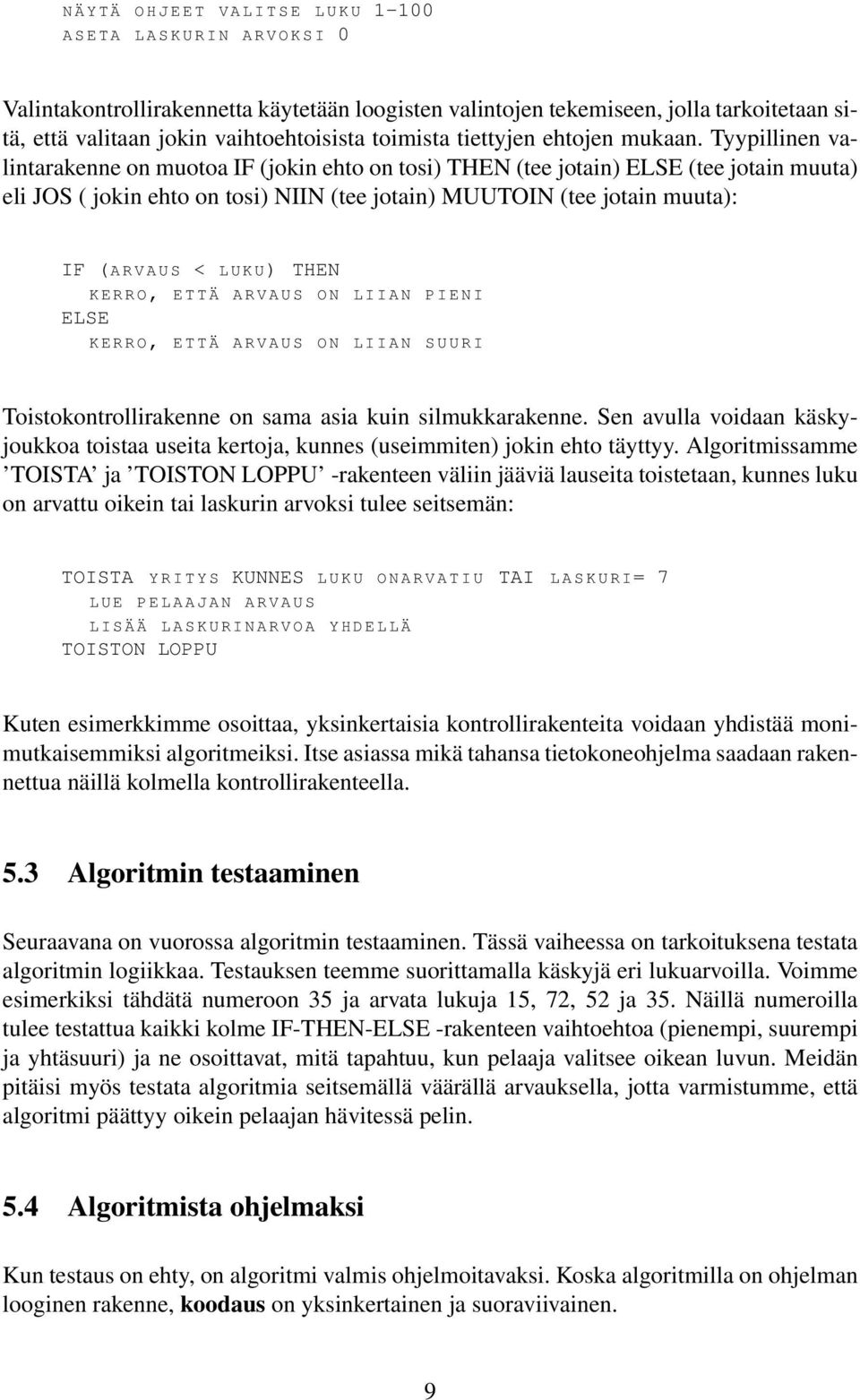 Tyypillinen valintarakenne on muotoa IF (jokin ehto on tosi) THEN (tee jotain) ELSE (tee jotain muuta) eli JOS ( jokin ehto on tosi) NIIN (tee jotain) MUUTOIN (tee jotain muuta): IF (A R V A U S < L