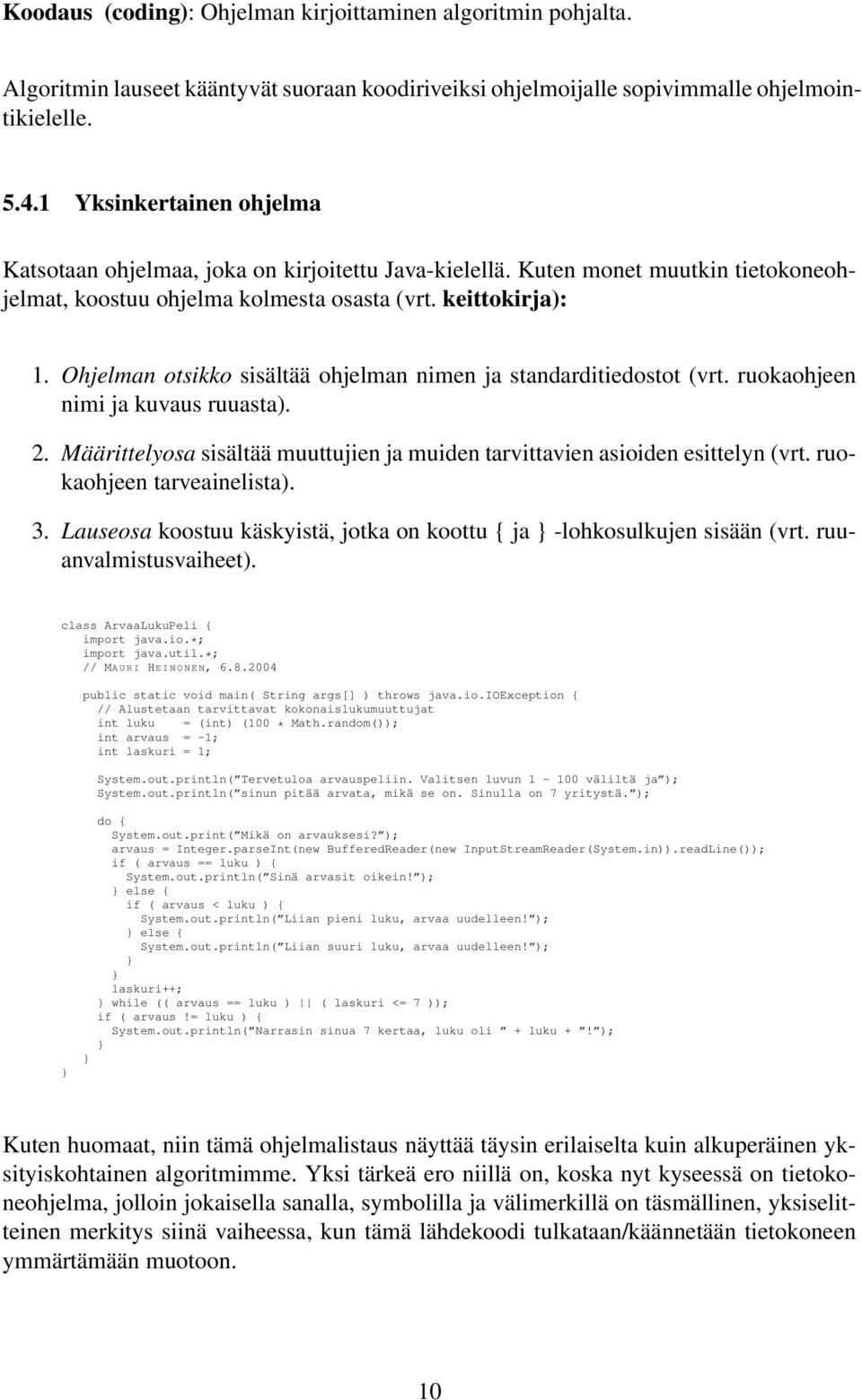 Ohjelman otsikko sisältää ohjelman nimen ja standarditiedostot (vrt. ruokaohjeen nimi ja kuvaus ruuasta). 2. Määrittelyosa sisältää muuttujien ja muiden tarvittavien asioiden esittelyn (vrt.