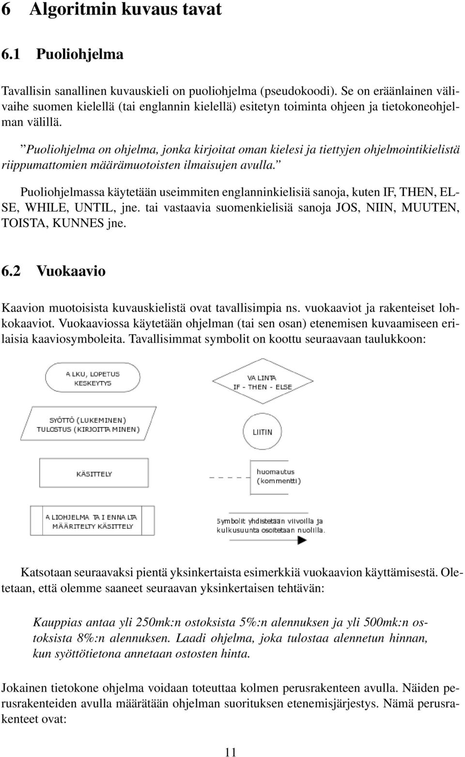 Puoliohjelma on ohjelma, jonka kirjoitat oman kielesi ja tiettyjen ohjelmointikielistä riippumattomien määrämuotoisten ilmaisujen avulla.