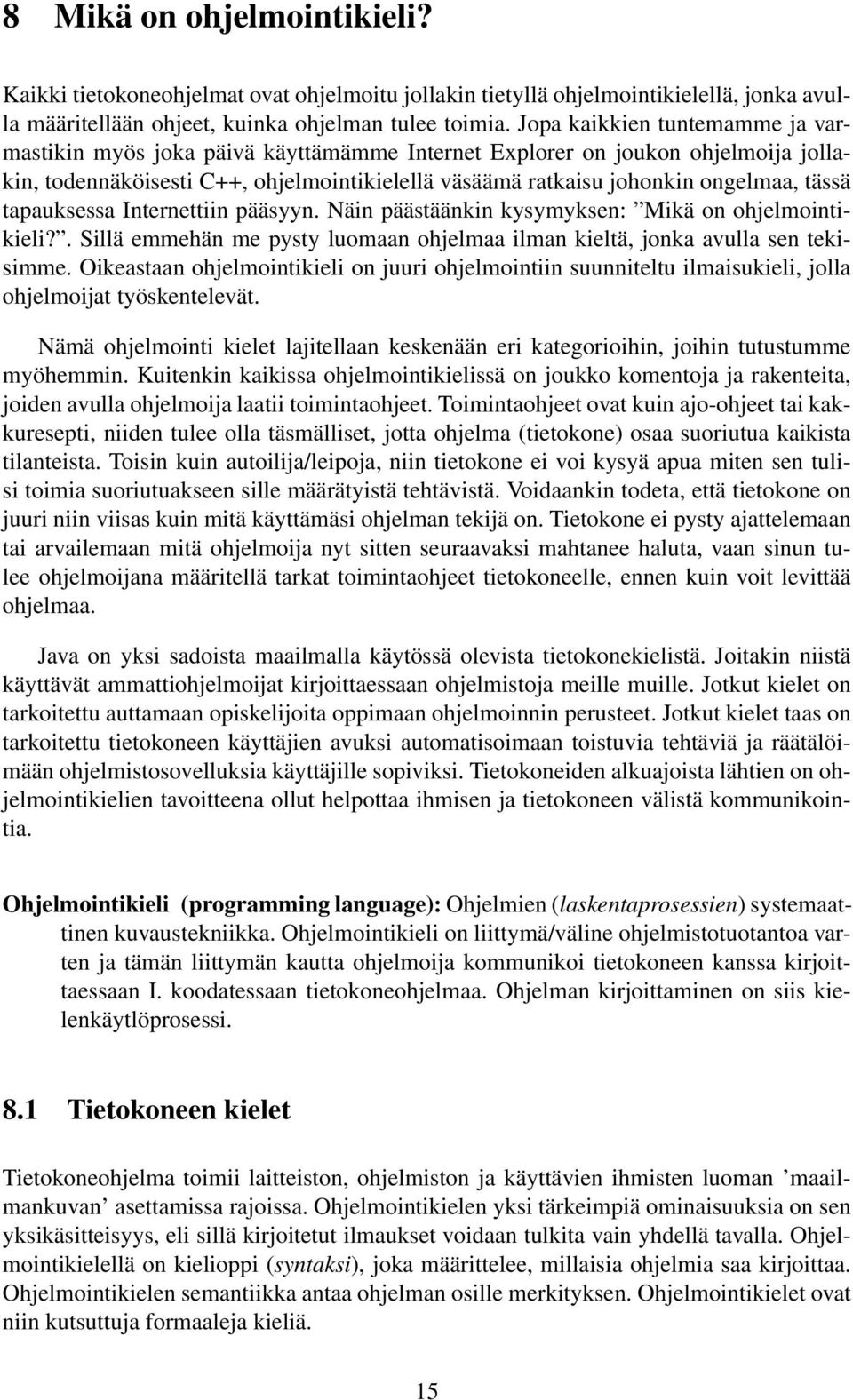 tapauksessa Internettiin pääsyyn. Näin päästäänkin kysymyksen: Mikä on ohjelmointikieli?. Sillä emmehän me pysty luomaan ohjelmaa ilman kieltä, jonka avulla sen tekisimme.