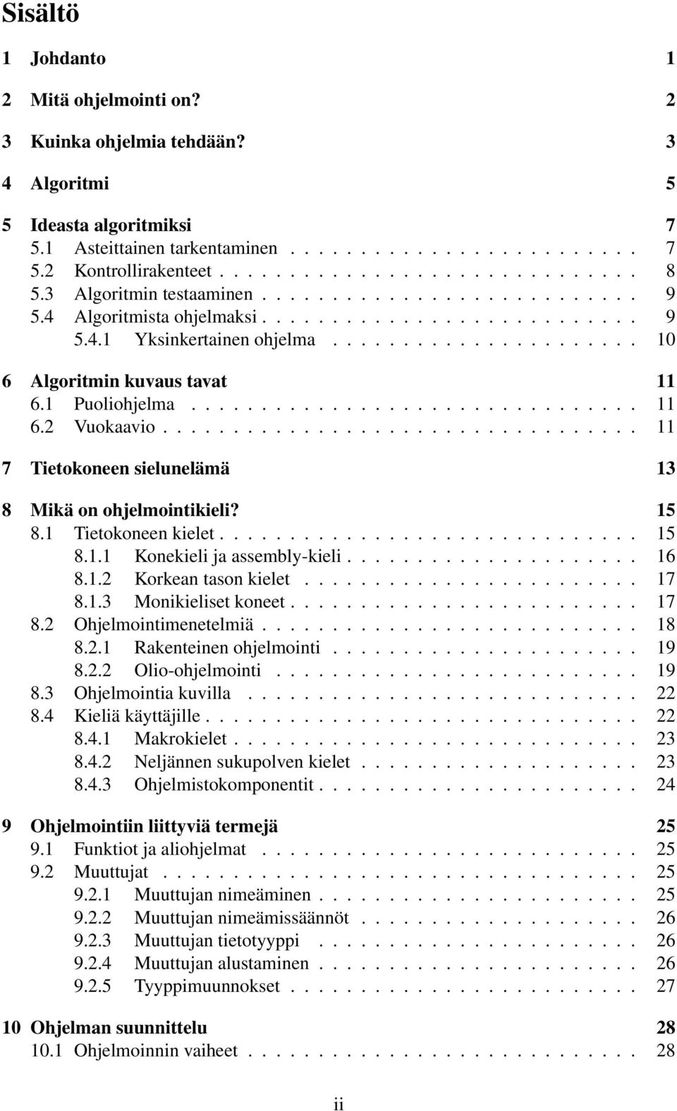 1 Puoliohjelma................................ 11 6.2 Vuokaavio.................................. 11 7 Tietokoneen sielunelämä 13 8 Mikä on ohjelmointikieli? 15 8.1 Tietokoneen kielet.............................. 15 8.1.1 Konekieli ja assembly-kieli.