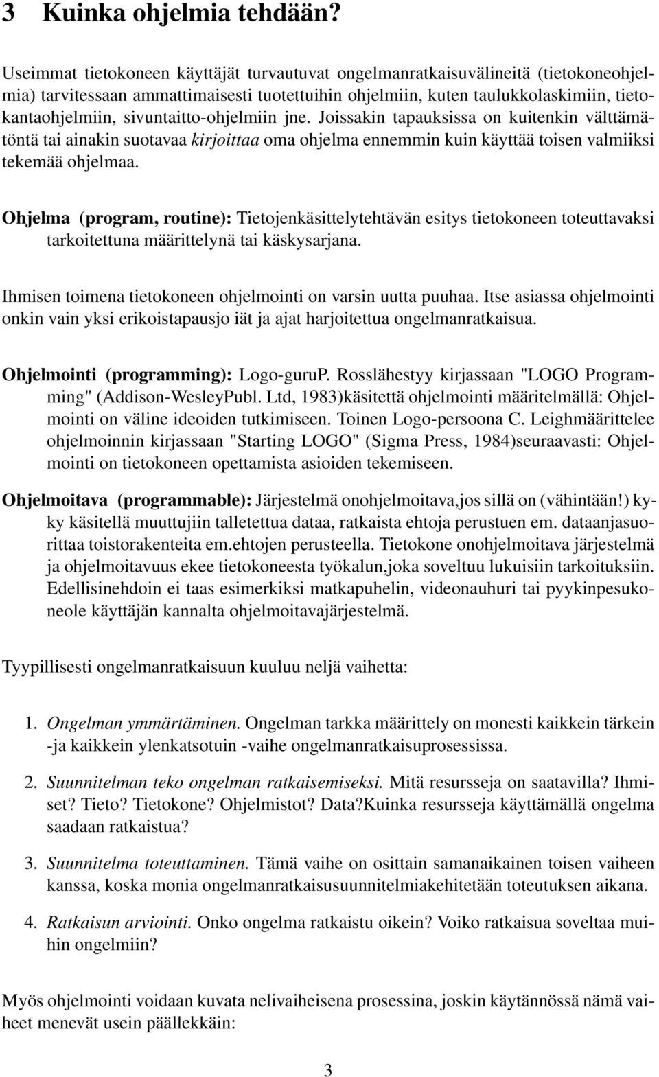 sivuntaitto-ohjelmiin jne. Joissakin tapauksissa on kuitenkin välttämätöntä tai ainakin suotavaa kirjoittaa oma ohjelma ennemmin kuin käyttää toisen valmiiksi tekemää ohjelmaa.