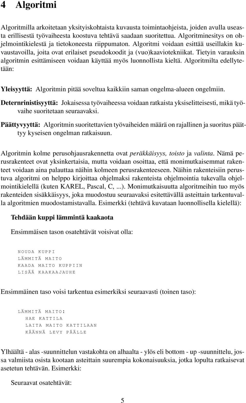 Tietyin varauksin algoritmin esittämiseen voidaan käyttää myös luonnollista kieltä. Algoritmilta edellytetään: Yleisyyttä: Algoritmin pitää soveltua kaikkiin saman ongelma-alueen ongelmiin.