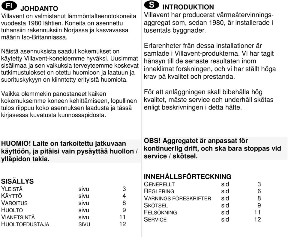 Uusimmat sisäilmaa ja sen vaikuksia terveyteemme koskevat tutkimustulokset on otettu huomioon ja laatuun ja suorituskykyyn on kiinntetty erityistä huomiota.