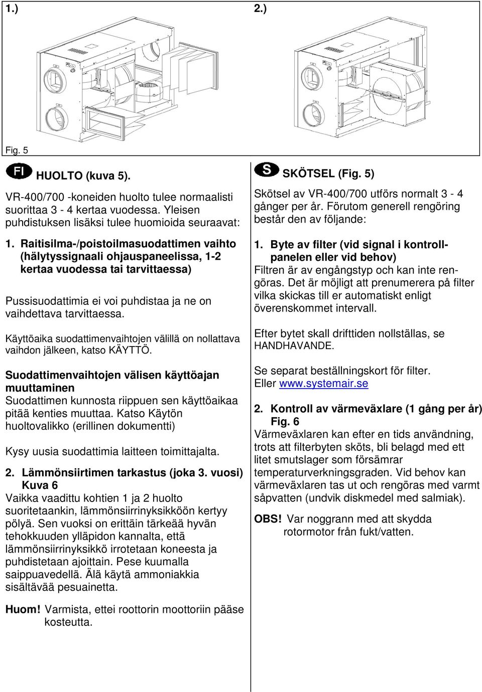 Käyttöaika suodattimenvaihtojen välillä on nollattava vaihdon jälkeen, katso KÄYTTÖ.