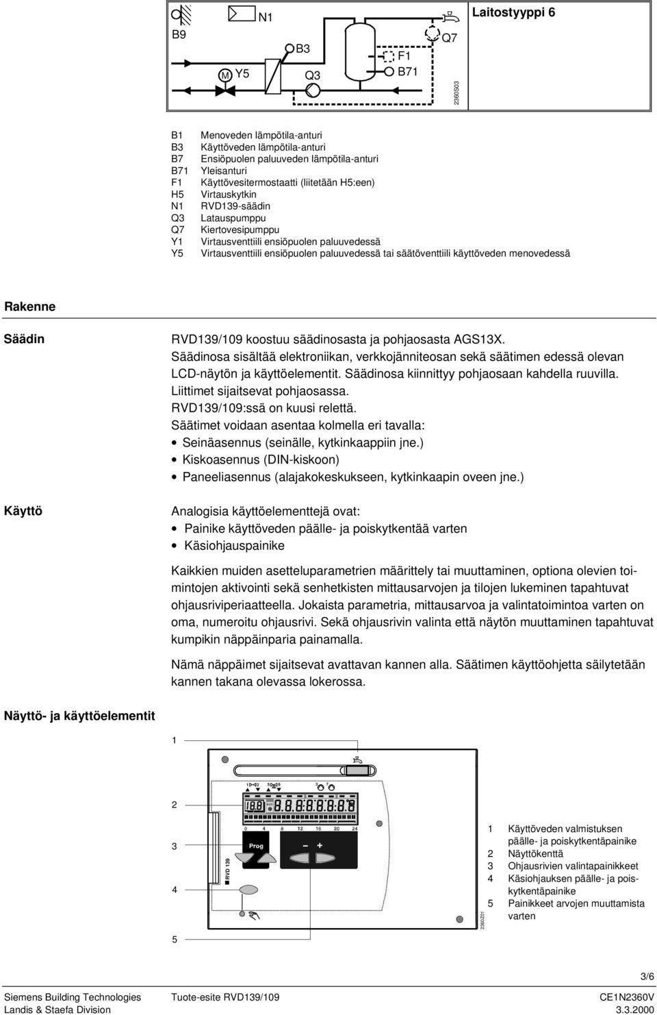 Käyttö RVD139/109 koostuu säädinosasta ja pohjaosasta AGS13X. Säädinosa sisältää elektroniikan, verkkojänniteosan sekä säätimen edessä olevan LCD-näytön ja käyttöelementit.