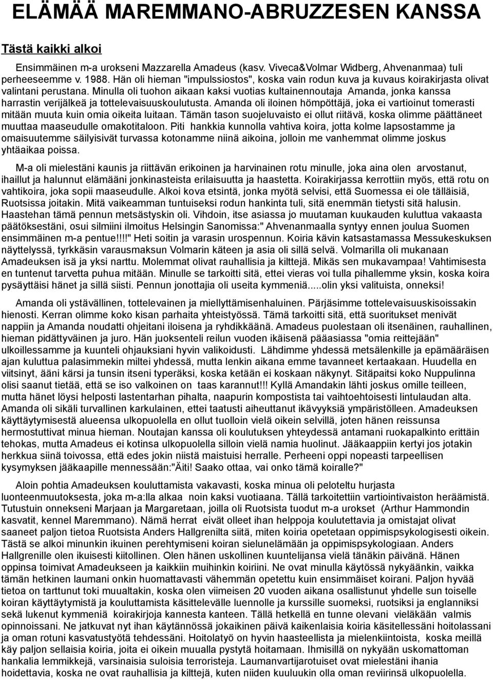 Minulla oli tuohon aikaan kaksi vuotias kultainennoutaja Amanda, jonka kanssa harrastin verijälkeä ja tottelevaisuuskoulutusta.