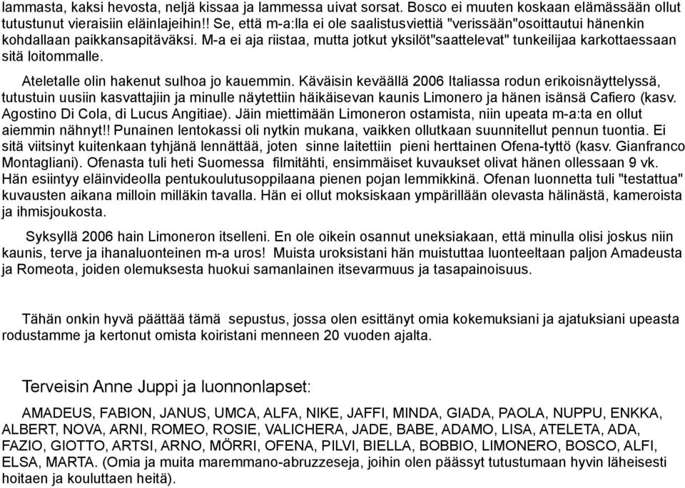 M-a ei aja riistaa, mutta jotkut yksilöt"saattelevat" tunkeilijaa karkottaessaan sitä loitommalle. Ateletalle olin hakenut sulhoa jo kauemmin.