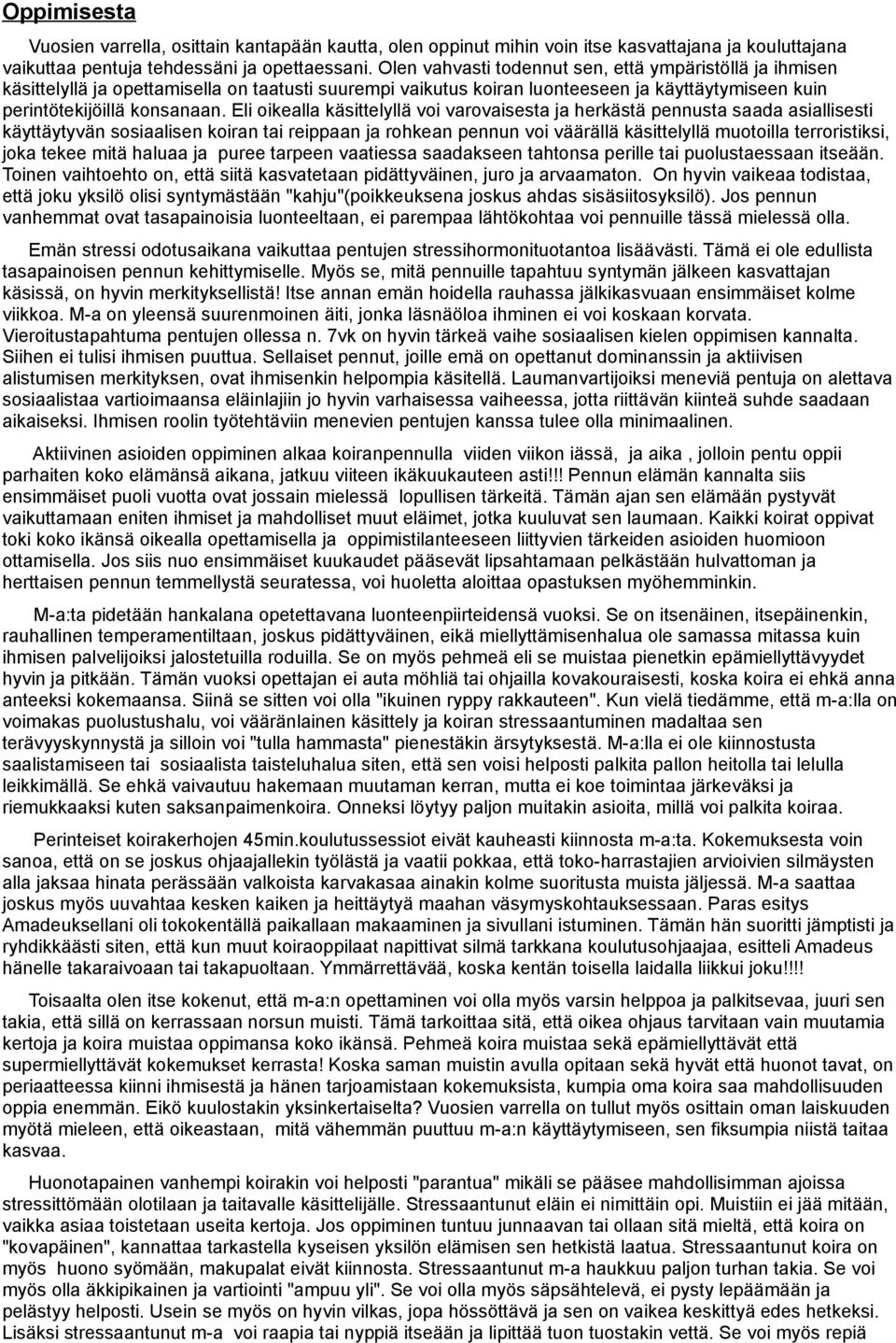 Eli oikealla käsittelyllä voi varovaisesta ja herkästä pennusta saada asiallisesti käyttäytyvän sosiaalisen koiran tai reippaan ja rohkean pennun voi väärällä käsittelyllä muotoilla terroristiksi,