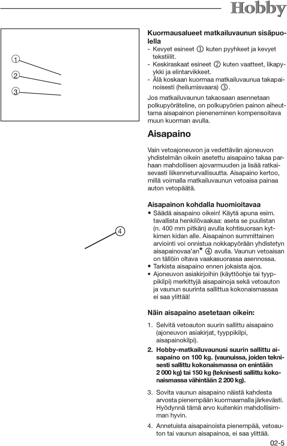 Jos matkailuvaunun takaosaan asennetaan polkupyöräteline, on polkupyörien painon aiheuttama aisapainon pieneneminen kompensoitava muun kuorman avulla.