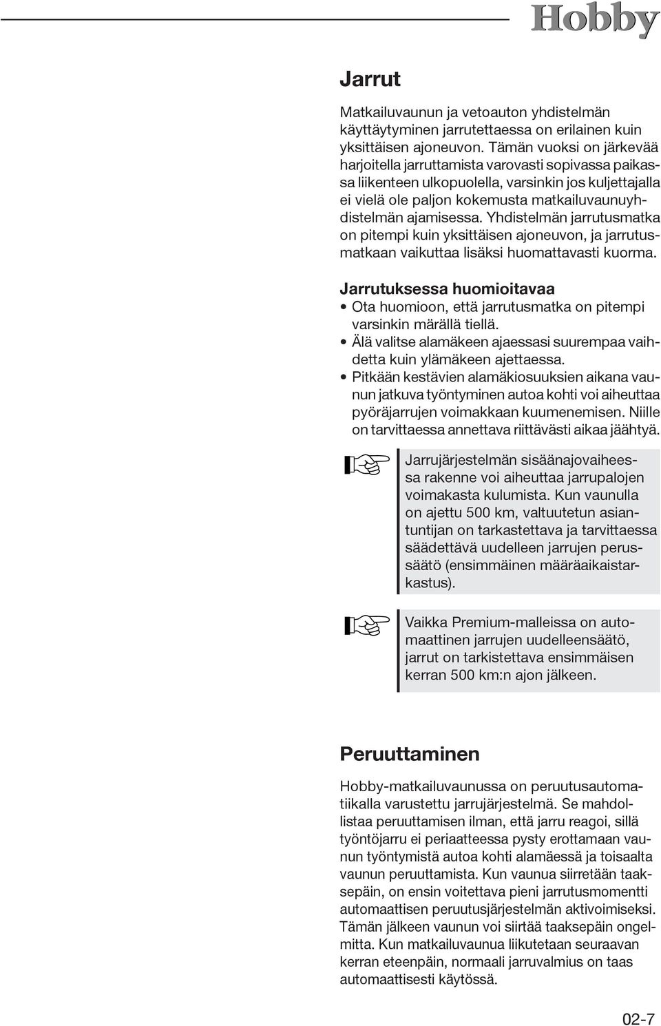 Yhdistelmän jarrutusmatka on pitempi kuin yksittäisen ajoneuvon, ja jarrutusmatkaan vaikuttaa lisäksi huomattavasti kuorma.