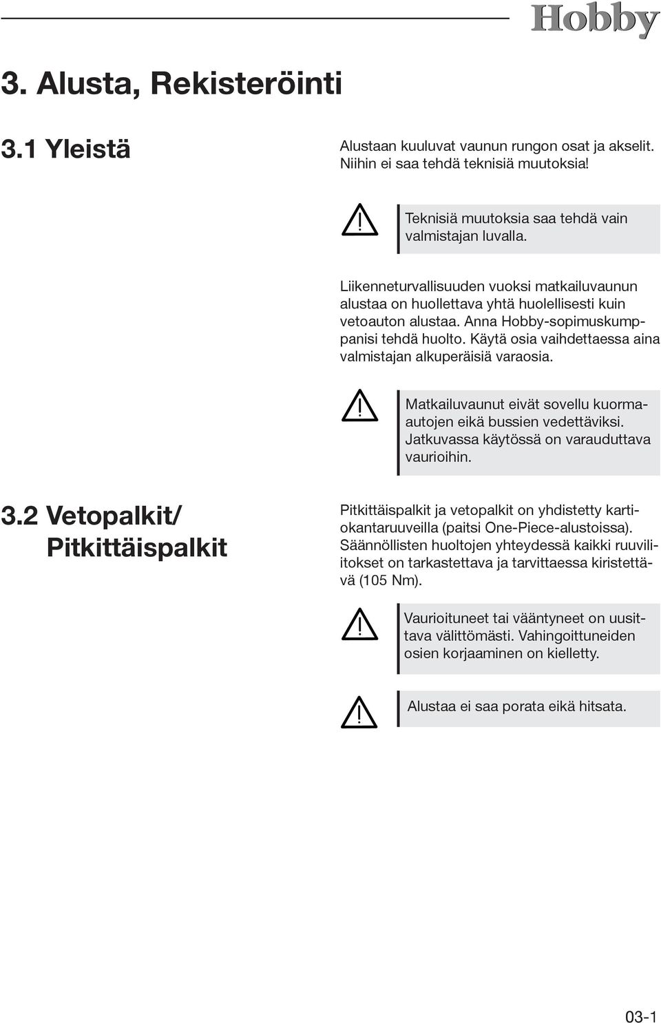 Käytä osia vaihdettaessa aina valmistajan alkuperäisiä varaosia. Matkailuvaunut eivät sovellu kuormaautojen eikä bussien vedettäviksi. Jatkuvassa käytössä on varauduttava vaurioihin. 3.