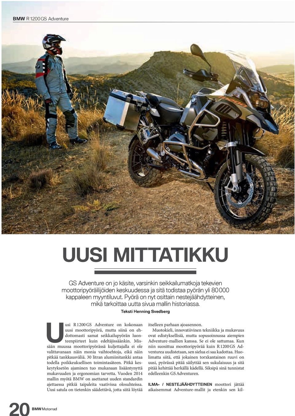 Teksti Henning Svedberg Uusi R 1200 GS Adventure on kokonaan uusi moottoripyörä, mutta siinä on ehdottomasti samat seikkailupyörän luonteenpiirteet kuin edeltäjissäänkin.